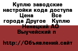 Куплю заводские настройки кода доступа  › Цена ­ 100 - Все города Другое » Куплю   . Ненецкий АО,Выучейский п.